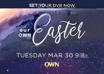 OWN to Premiere Easter Gospel Music Special “Our OWN Easter” on Tuesday, March 30 @ 9PM [VIDEO]