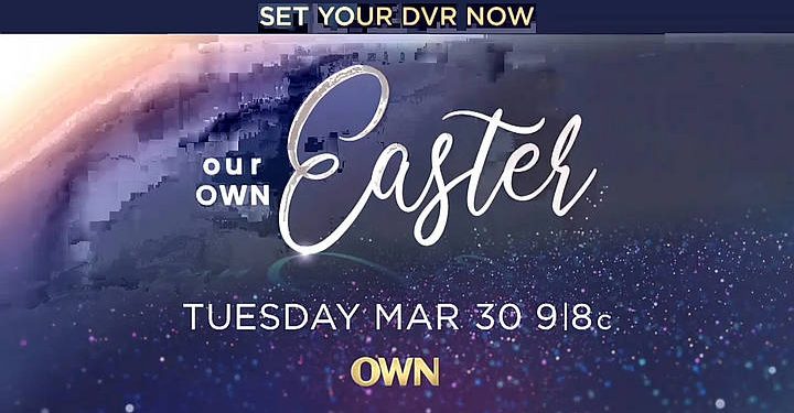 OWN to Premiere Easter Gospel Music Special “Our OWN Easter” on Tuesday, March 30 @ 9PM [VIDEO]