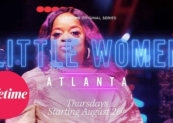 “Little Women: Atlanta” Returns with All New Mega-Sized Episodes Every Thursday Beginning August 26 [VIDEO]