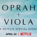 “Oprah + Viola: A Netflix Special Event” Launches April 22