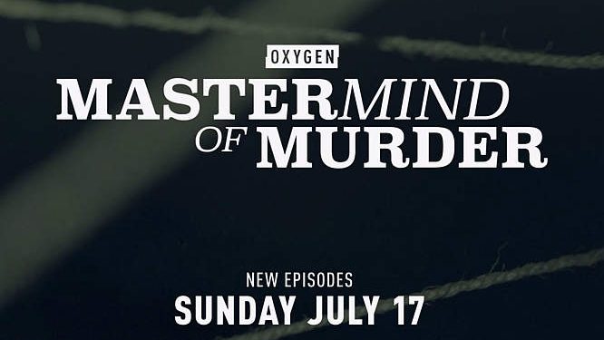 Oxygen True Crime’s “Mastermind of Murder” Returns Sunday, July 17 @ 7PM ET/PT with Compelling New Cases [VIDEO]