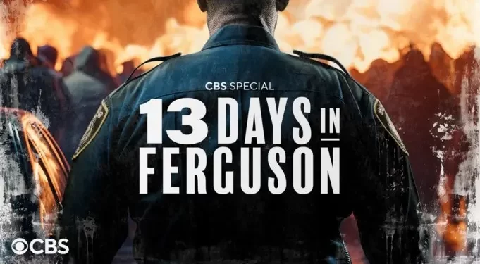 CBS Presents “13 Days in Ferguson,” A Primetime Special Looking at the Protests, Riots, and Aftermath Following the Police Shooting of a Young Black Man, Airing Friday, August 9